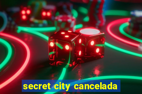 secret city cancelada